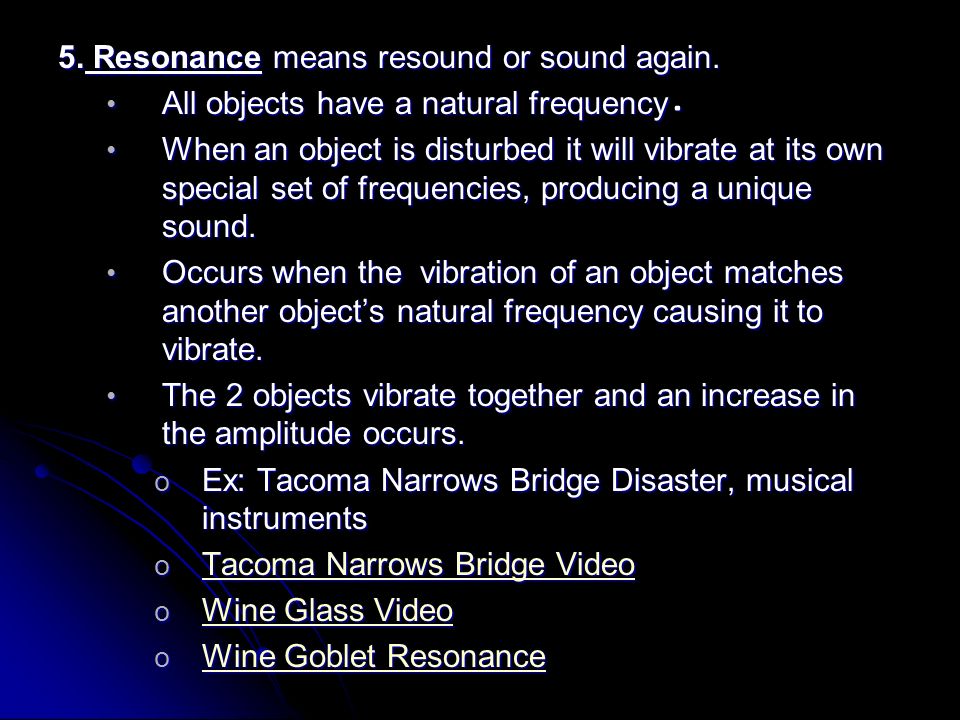5. Resonance means resound or sound again. All objects have a natural frequency.