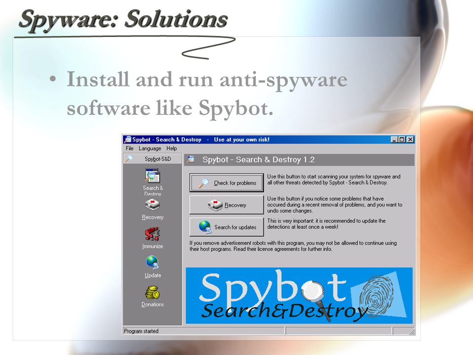 Spyware: Solutions Install and run anti-spyware software like Spybot.