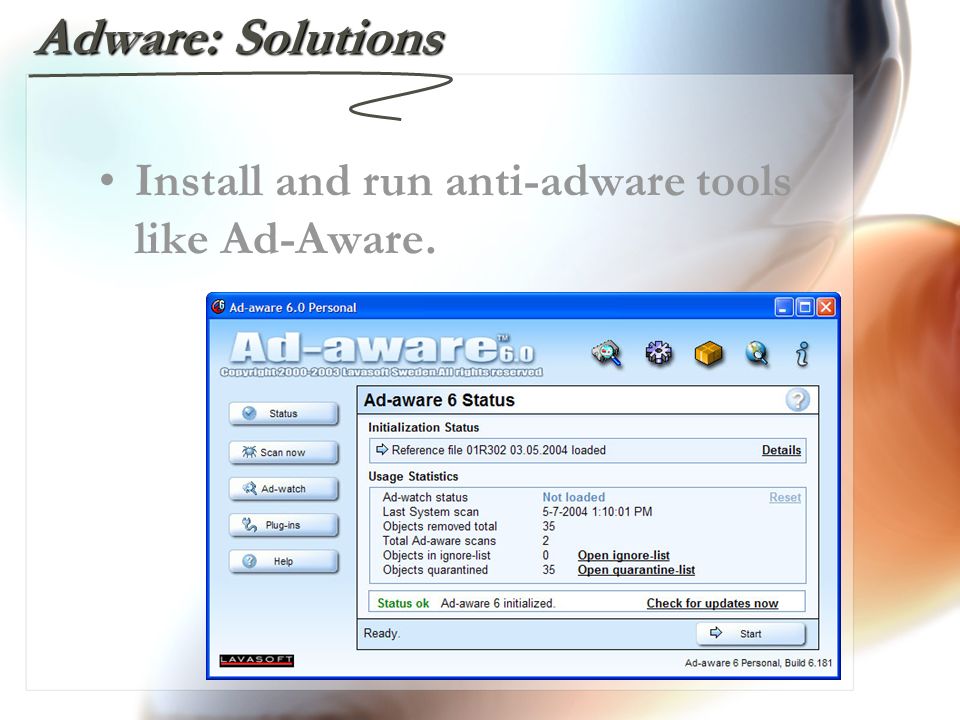 Adware: Solutions Install and run anti-adware tools like Ad-Aware.