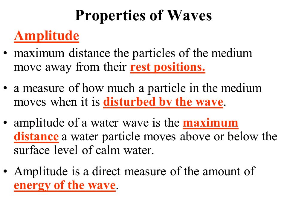 Properties of Waves Amplitude maximum distance the particles of the medium move away from their rest positions.