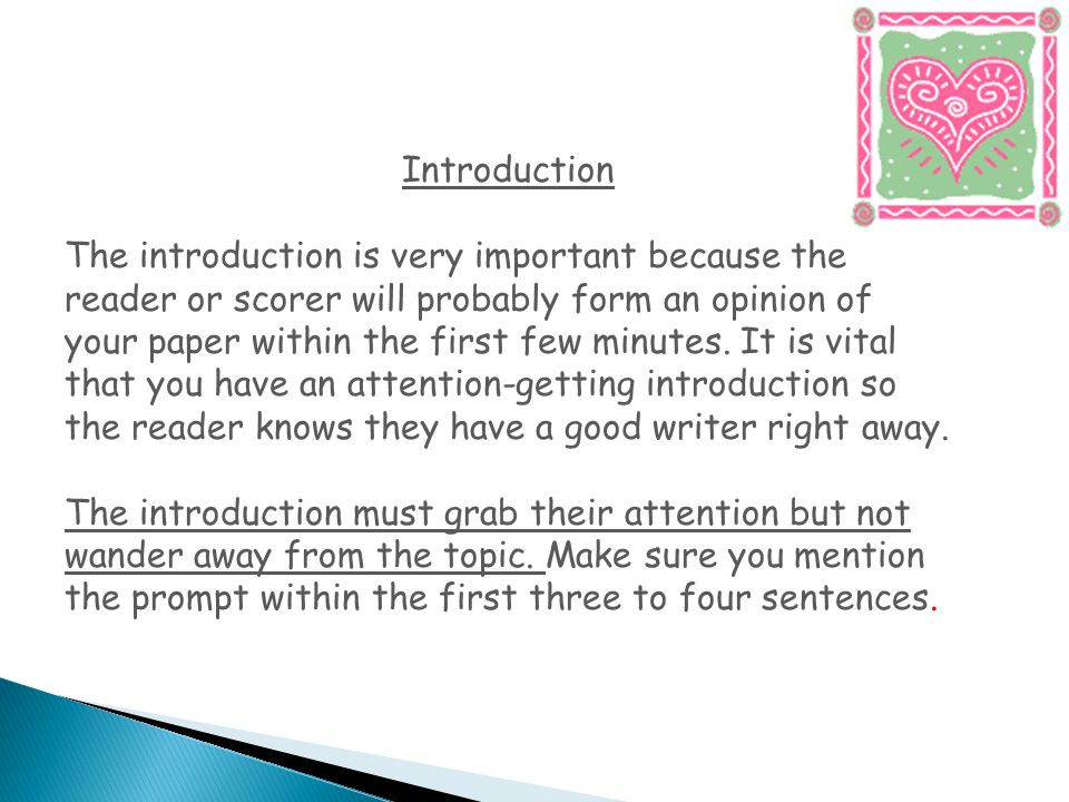 Introduction The introduction is very important because the reader or scorer will probably form an opinion of your paper within the first few minutes.