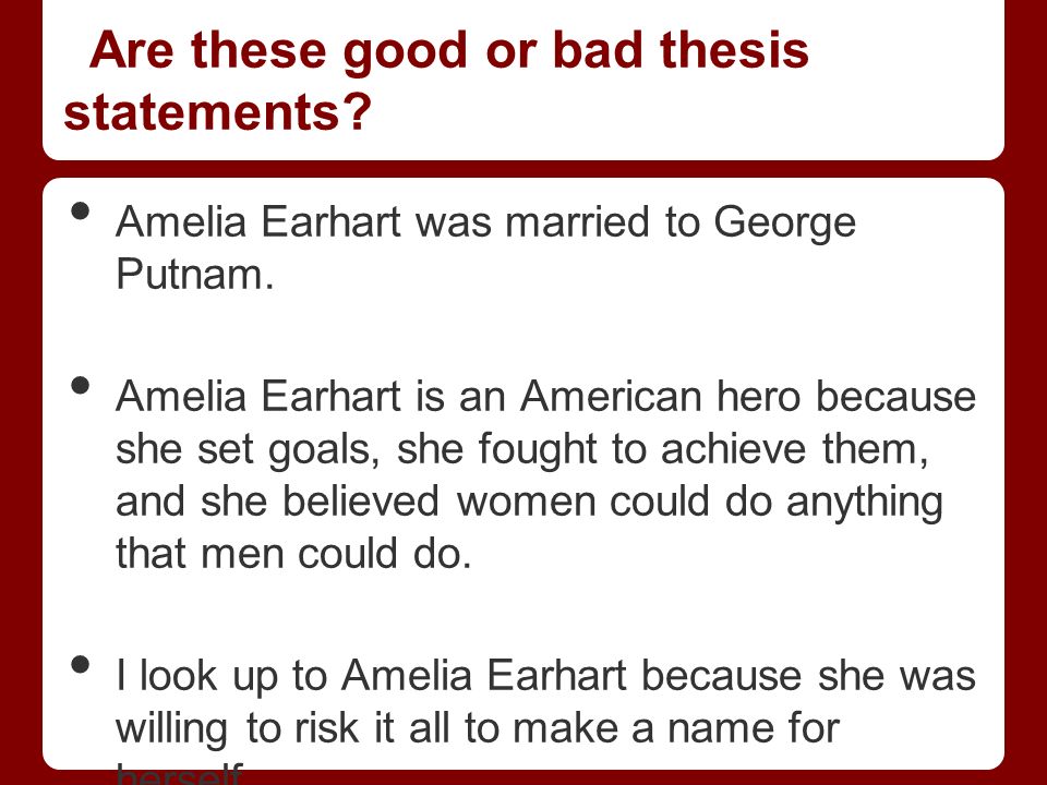 writing a thesis stament what is a thesis statement a sentence are these good or bad thesis statements amelia earhart was married to george putnam
