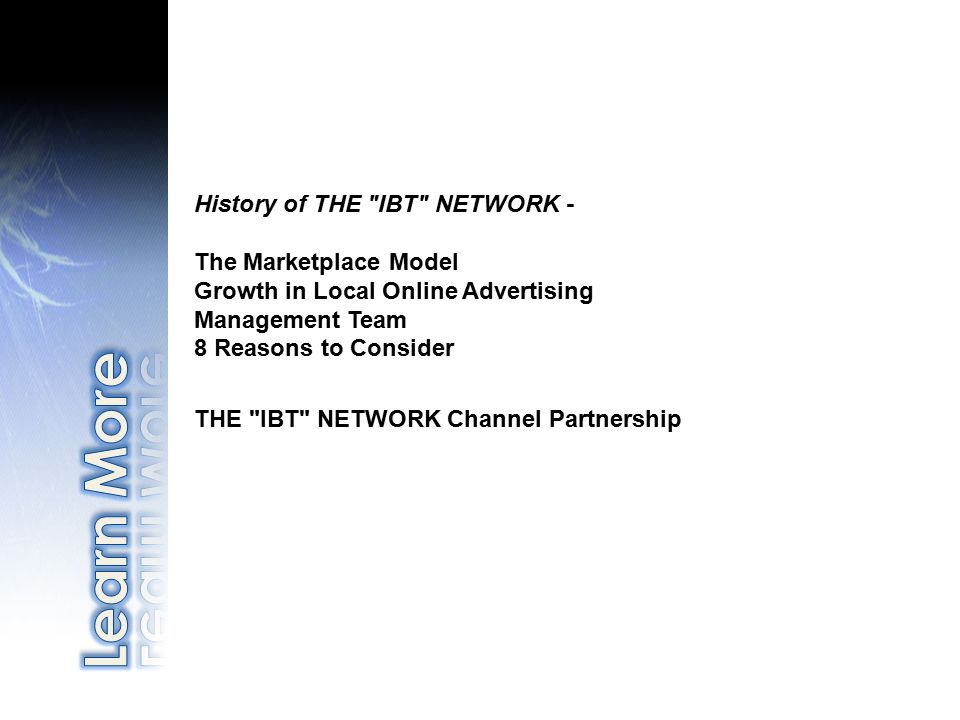 History of THE IBT NETWORK - The Marketplace Model Growth in Local Online Advertising Management Team 8 Reasons to Consider THE IBT NETWORK Channel Partnership