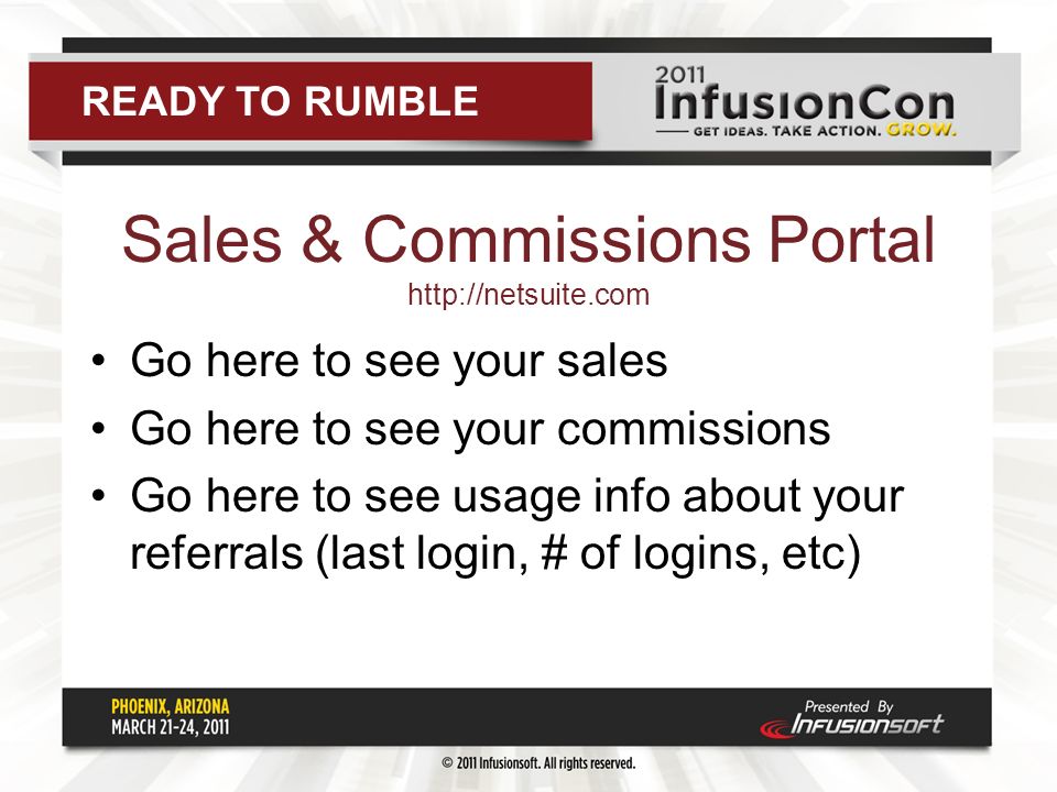 Sales & Commissions Portal   Go here to see your sales Go here to see your commissions Go here to see usage info about your referrals (last login, # of logins, etc) READY TO RUMBLE