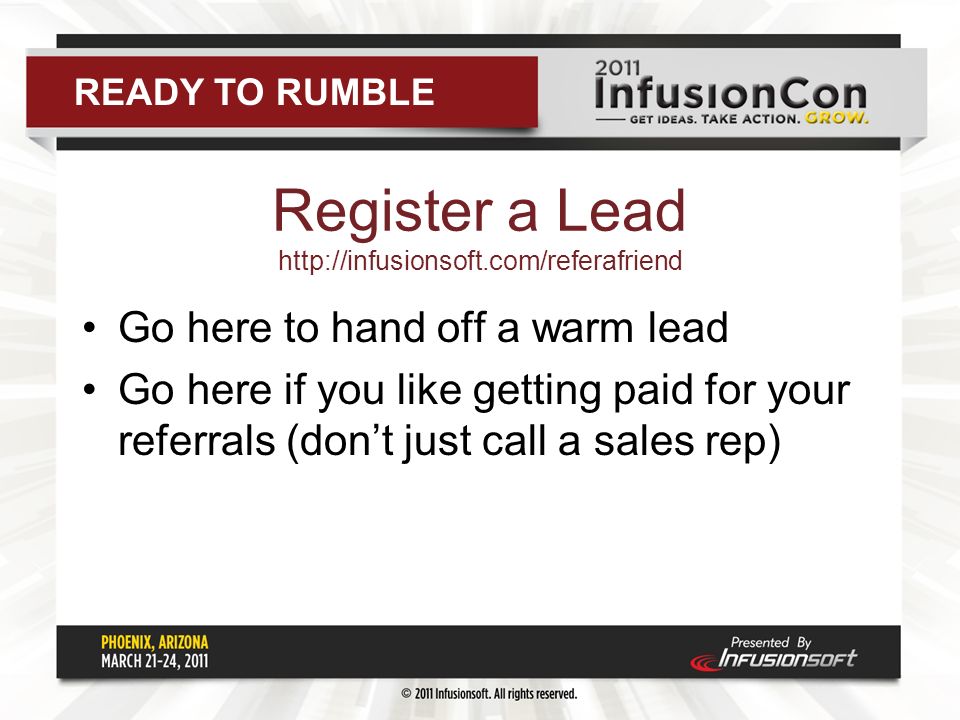Register a Lead   Go here to hand off a warm lead Go here if you like getting paid for your referrals (don’t just call a sales rep) READY TO RUMBLE