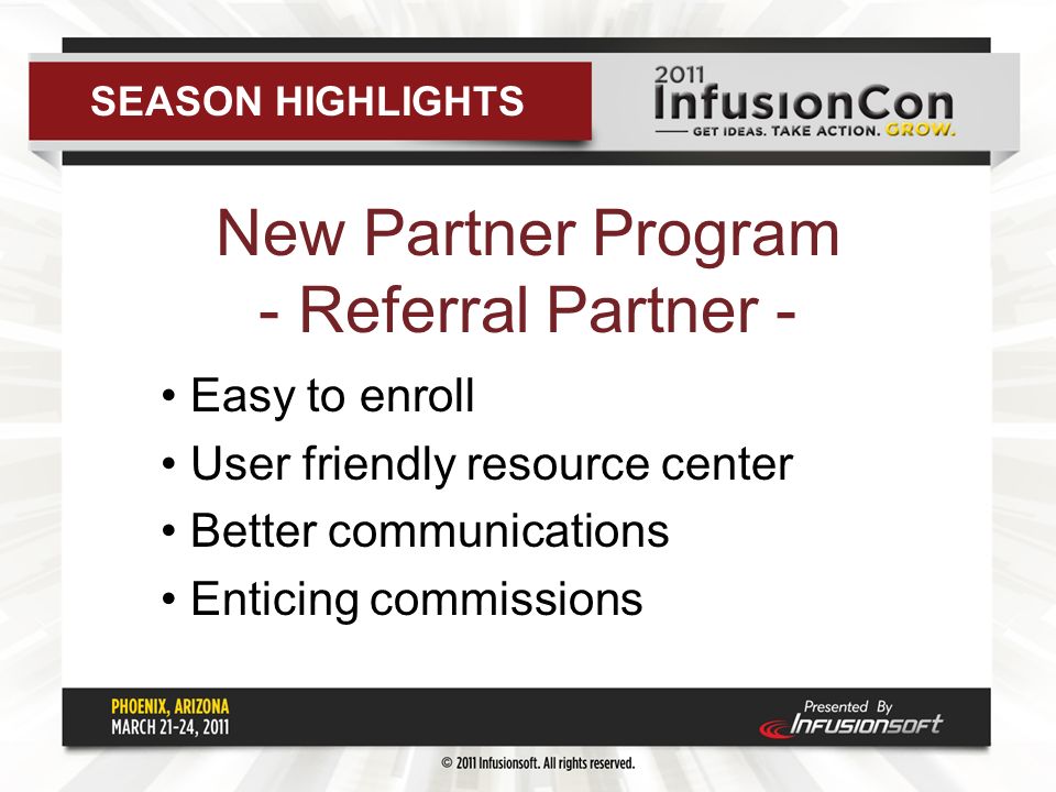 New Partner Program - Referral Partner - Easy to enroll User friendly resource center Better communications Enticing commissions SEASON HIGHLIGHTS