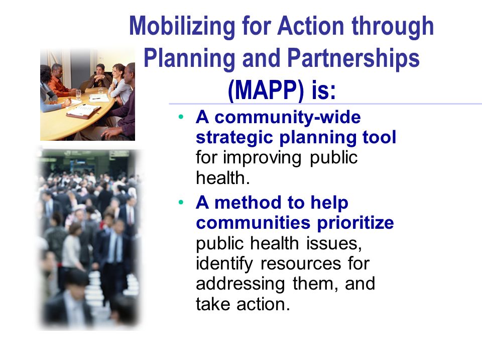 Mobilizing for Action through Planning and Partnerships (MAPP) is: A community-wide strategic planning tool for improving public health.