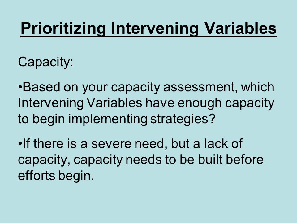 Prioritizing Intervening Variables Capacity: Based on your capacity assessment, which Intervening Variables have enough capacity to begin implementing strategies.