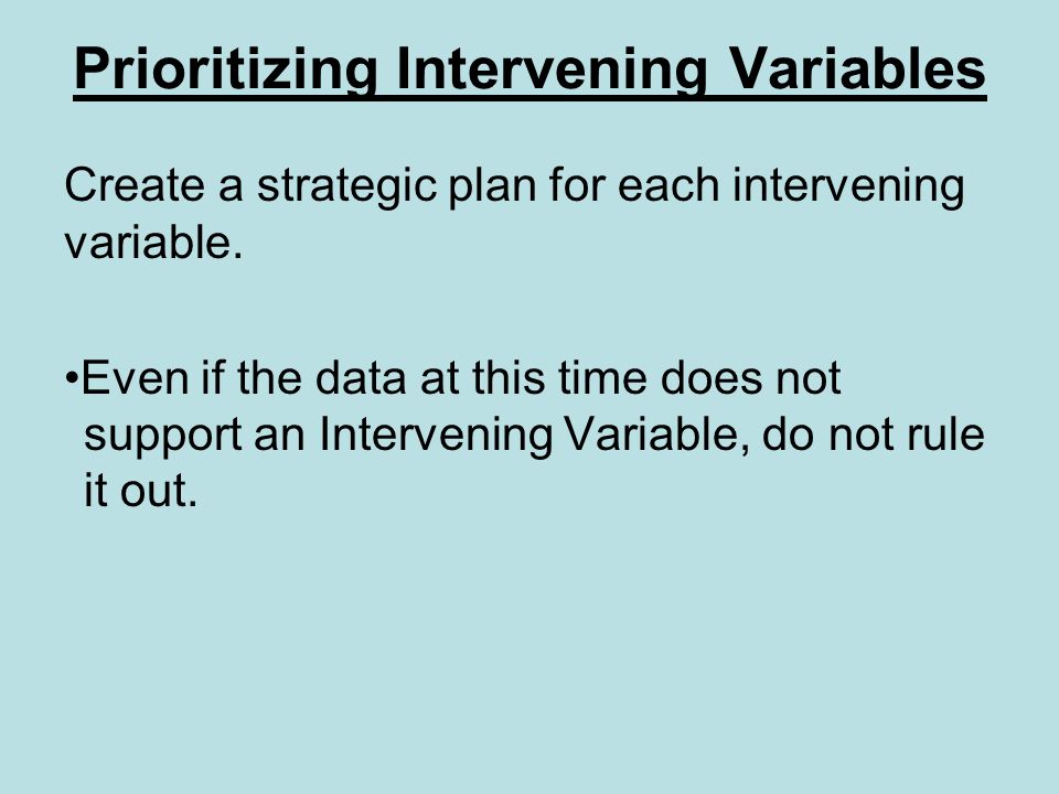 Prioritizing Intervening Variables Create a strategic plan for each intervening variable.