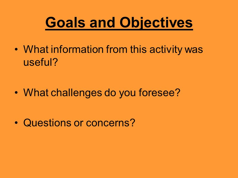 Goals and Objectives What information from this activity was useful.