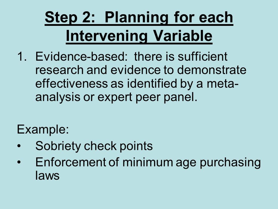 Step 2: Planning for each Intervening Variable 1.Evidence-based: there is sufficient research and evidence to demonstrate effectiveness as identified by a meta- analysis or expert peer panel.