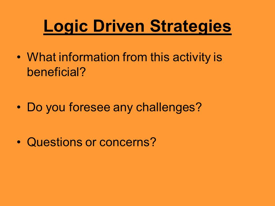 Logic Driven Strategies What information from this activity is beneficial.