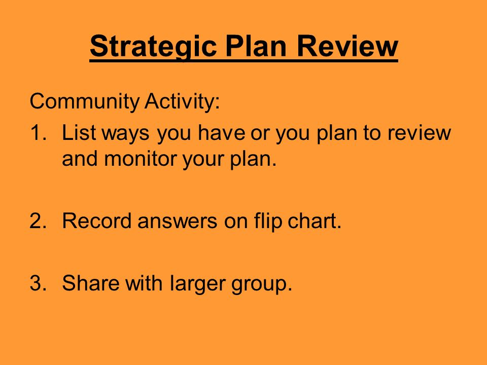 Strategic Plan Review Community Activity: 1.List ways you have or you plan to review and monitor your plan.