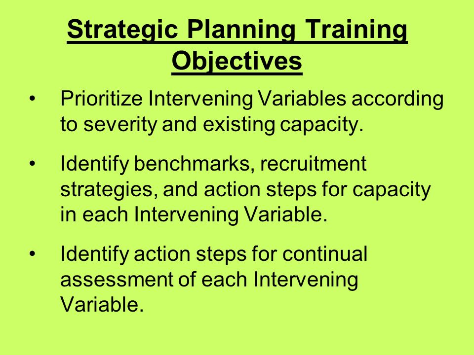 Strategic Planning Training Objectives Prioritize Intervening Variables according to severity and existing capacity.