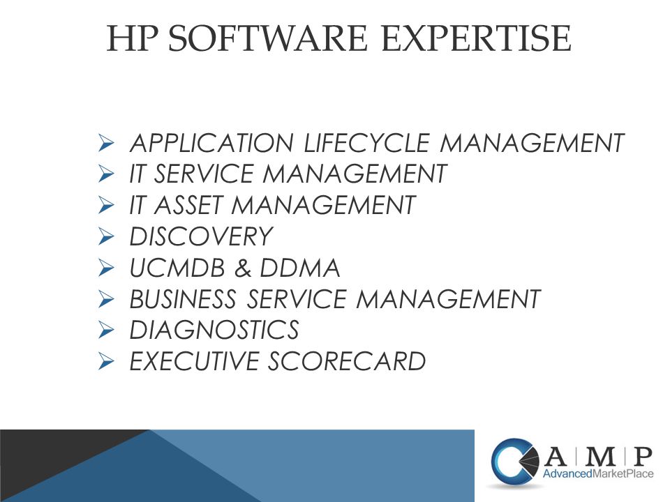 HP SOFTWARE EXPERTISE  APPLICATION LIFECYCLE MANAGEMENT  IT SERVICE MANAGEMENT  IT ASSET MANAGEMENT  DISCOVERY  UCMDB & DDMA  BUSINESS SERVICE MANAGEMENT  DIAGNOSTICS  EXECUTIVE SCORECARD