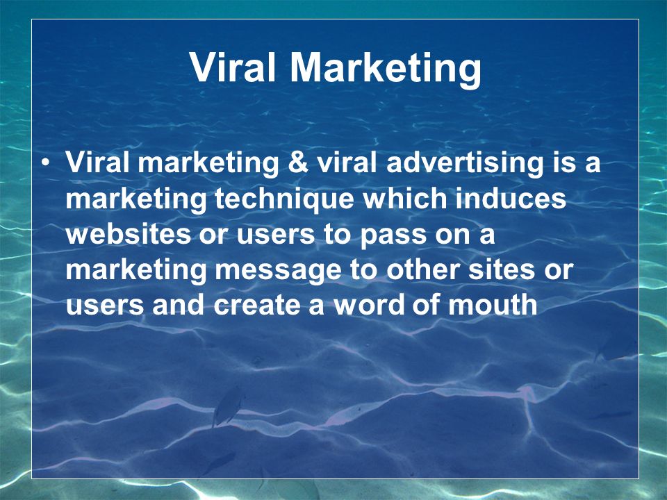Viral Marketing Viral marketing & viral advertising is a marketing technique which induces websites or users to pass on a marketing message to other sites or users and create a word of mouth