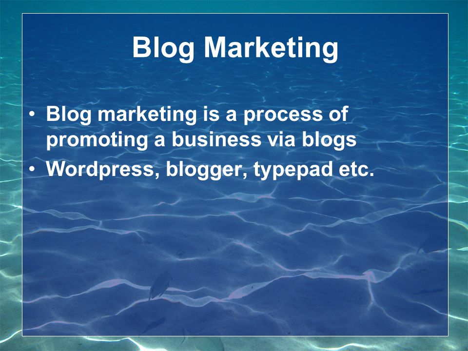 Blog Marketing Blog marketing is a process of promoting a business via blogs Wordpress, blogger, typepad etc.