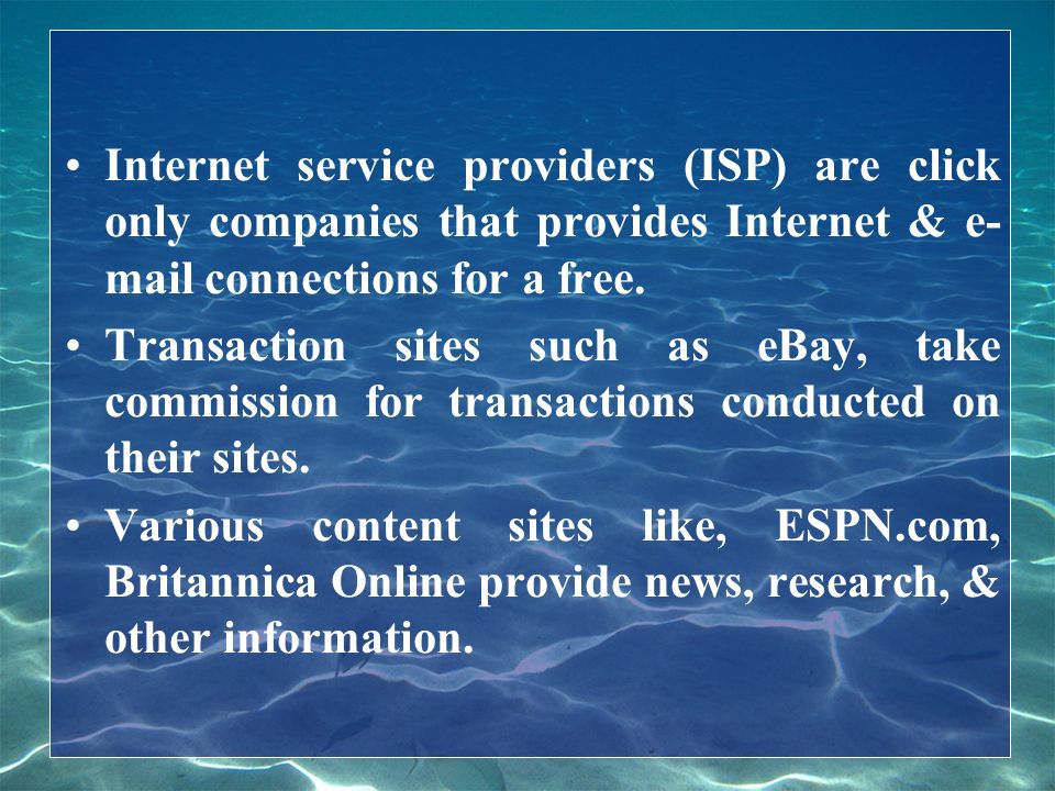 Internet service providers (ISP) are click only companies that provides Internet & e- mail connections for a free.