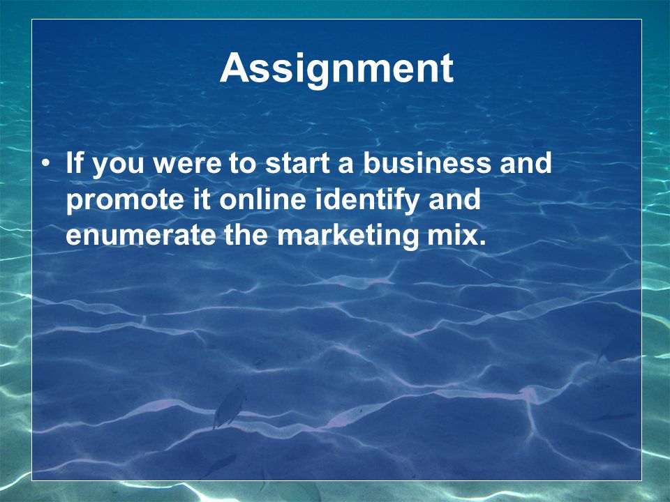 Assignment If you were to start a business and promote it online identify and enumerate the marketing mix.