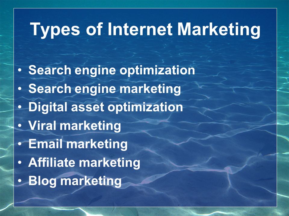 Types of Internet Marketing Search engine optimization Search engine marketing Digital asset optimization Viral marketing  marketing Affiliate marketing Blog marketing
