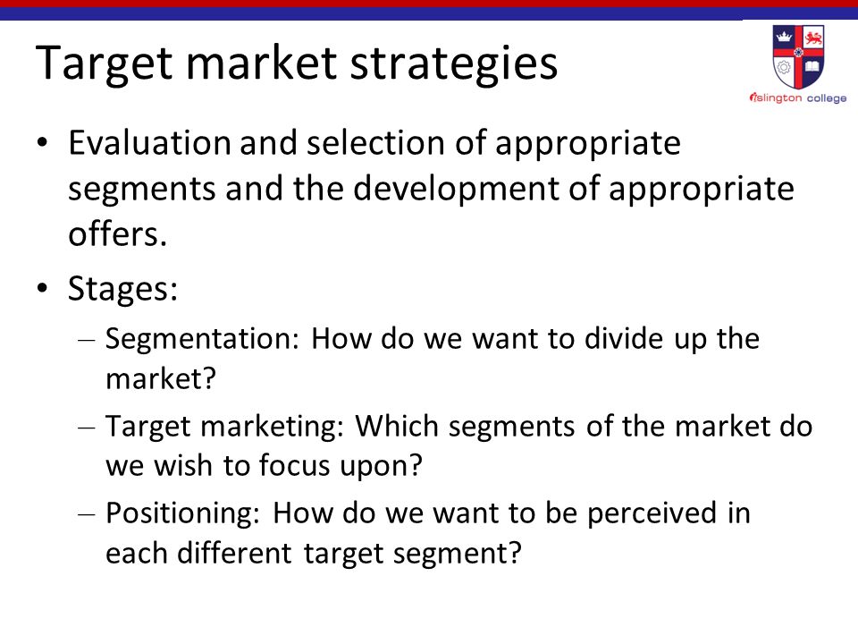 Target market strategies Evaluation and selection of appropriate segments and the development of appropriate offers.