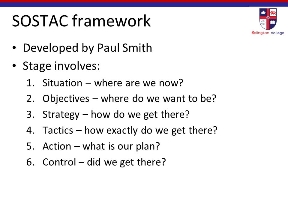 SOSTAC framework Developed by Paul Smith Stage involves: 1.Situation – where are we now.