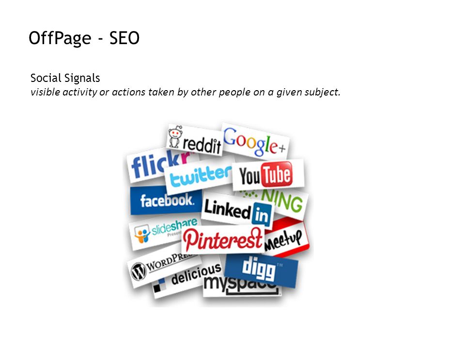 OffPage - SEO Social Signals visible activity or actions taken by other people on a given subject.
