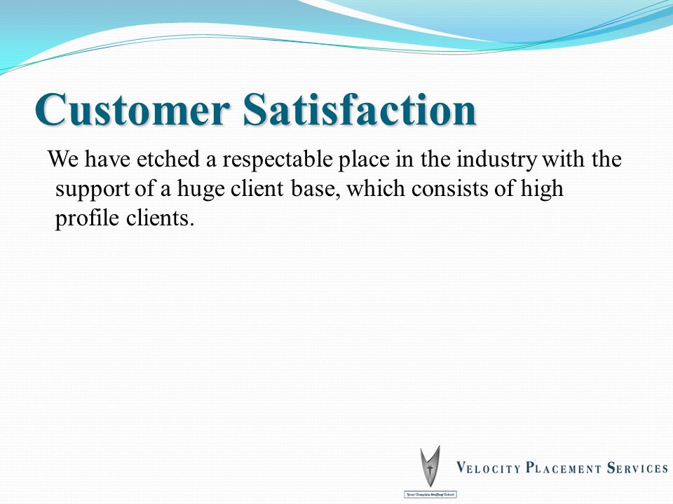 Customer Satisfaction We have etched a respectable place in the industry with the support of a huge client base, which consists of high profile clients.