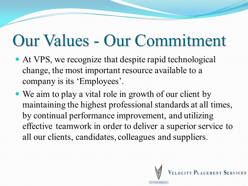 Our Values - Our Commitment At VPS, we recognize that despite rapid technological change, the most important resource available to a company is its ‘Employees’.