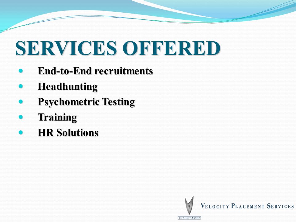 SERVICES OFFERED End-to-End recruitments End-to-End recruitments Headhunting Headhunting Psychometric Testing Psychometric Testing Training Training HR Solutions HR Solutions