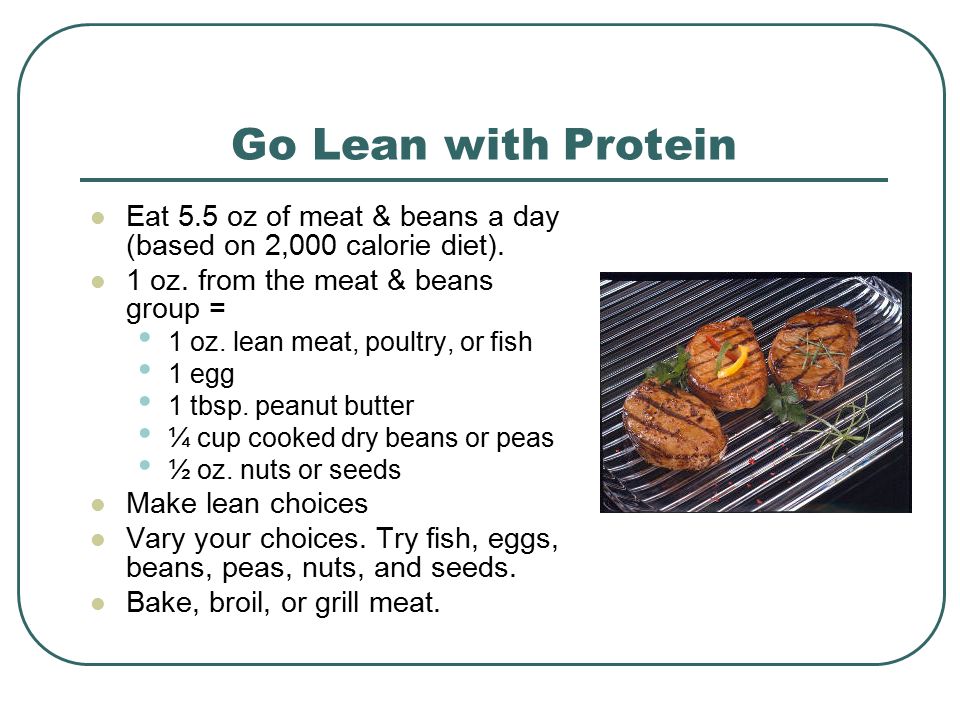 Go Lean with Protein Eat 5.5 oz of meat & beans a day (based on 2,000 calorie diet).
