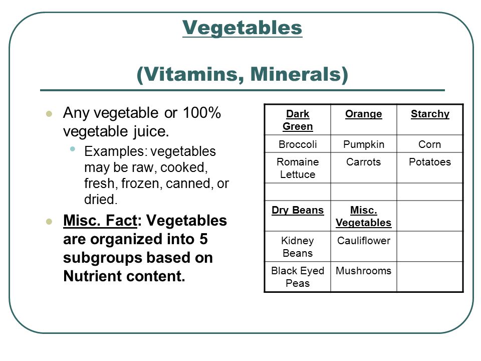 Vegetables (Vitamins, Minerals) Any vegetable or 100% vegetable juice.