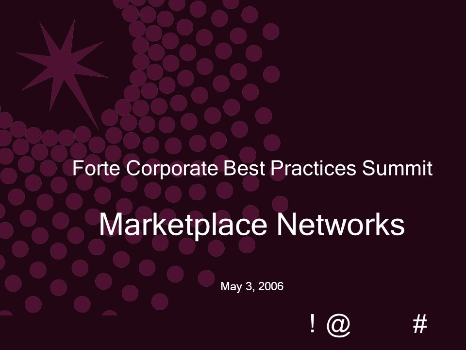 @! # # Forte Corporate Best Practices Summit Marketplace Networks May 3, 2006