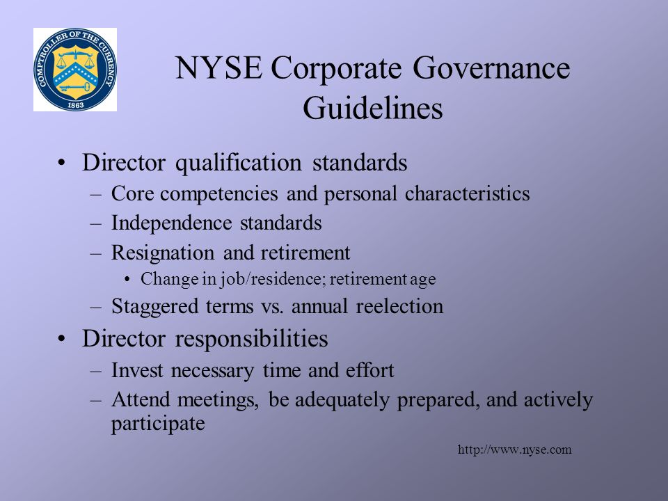 NYSE Corporate Governance Guidelines Director qualification standards –Core competencies and personal characteristics –Independence standards –Resignation and retirement Change in job/residence; retirement age –Staggered terms vs.