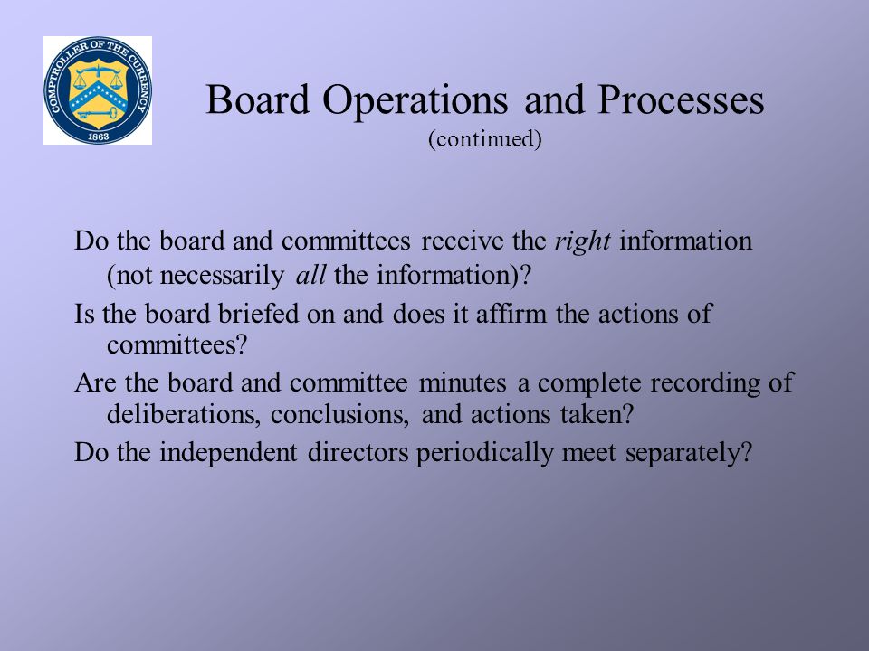 Board Operations and Processes (continued) Do the board and committees receive the right information (not necessarily all the information).