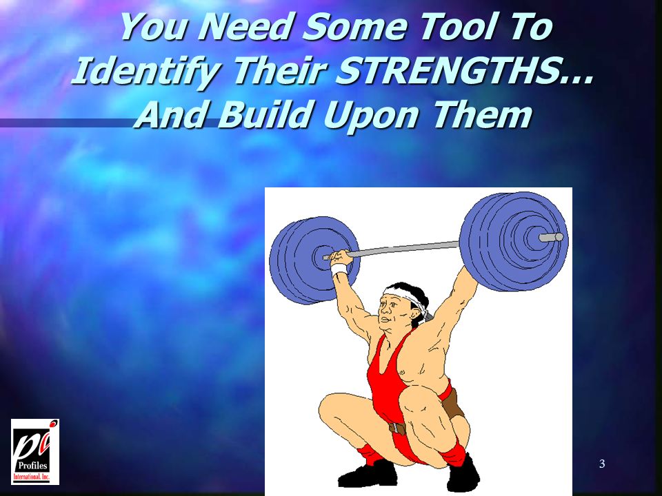 3 You Need Some Tool To Identify Their STRENGTHS… And Build Upon Them
