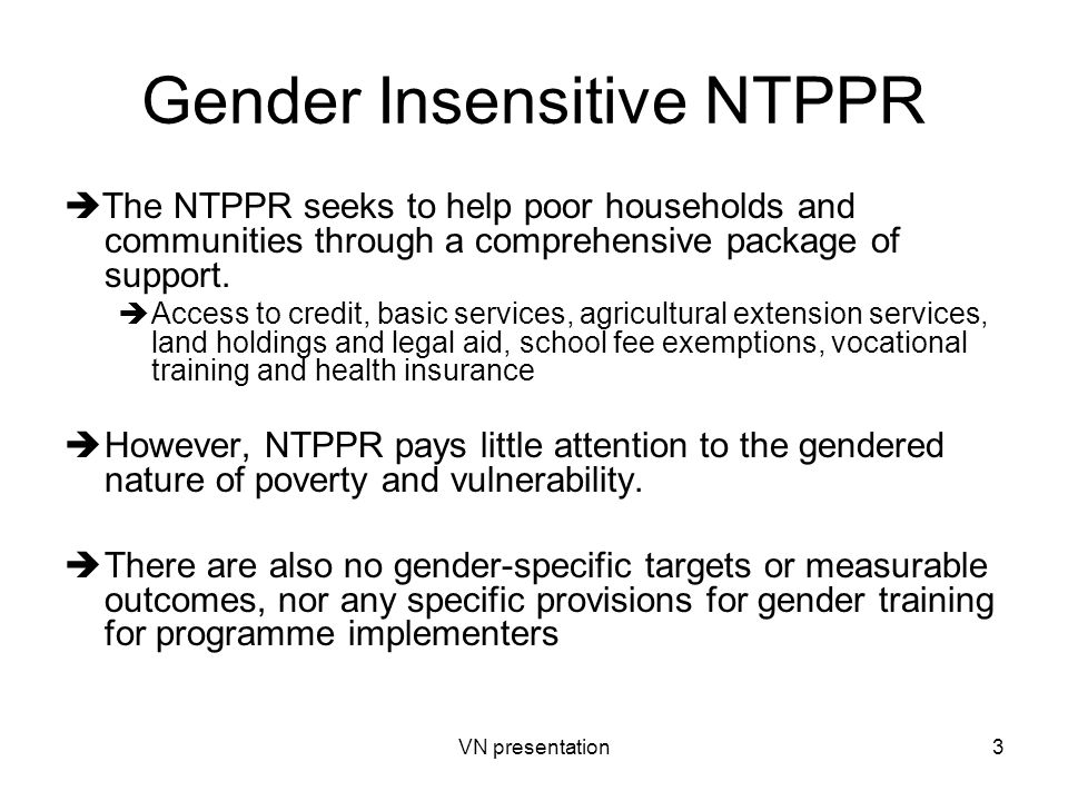 VN presentation3 Gender Insensitive NTPPR  The NTPPR seeks to help poor households and communities through a comprehensive package of support.