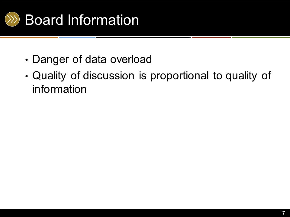 Board Information Danger of data overload Quality of discussion is proportional to quality of information 7