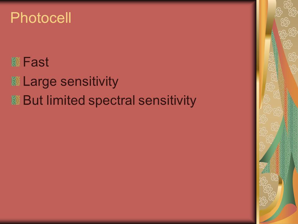 Photocell Fast Large sensitivity But limited spectral sensitivity