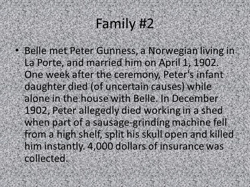 Family #2 Belle met Peter Gunness, a Norwegian living in La Porte, and married him on April 1, 1902.