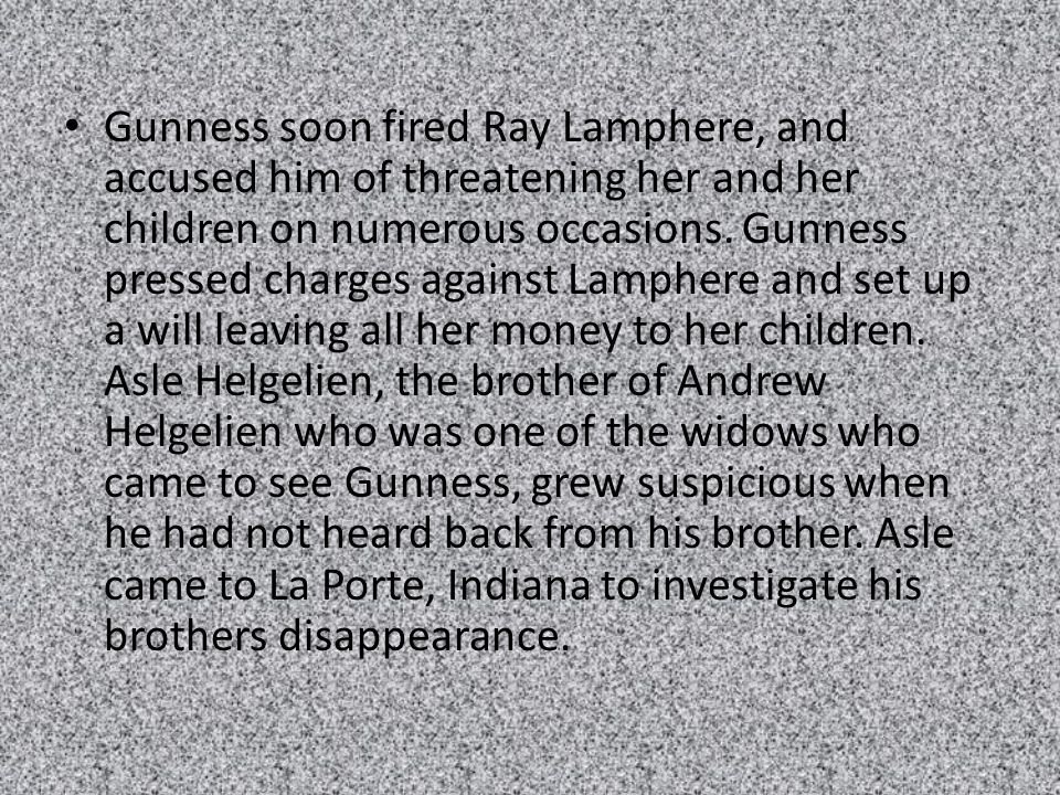 Gunness soon fired Ray Lamphere, and accused him of threatening her and her children on numerous occasions.
