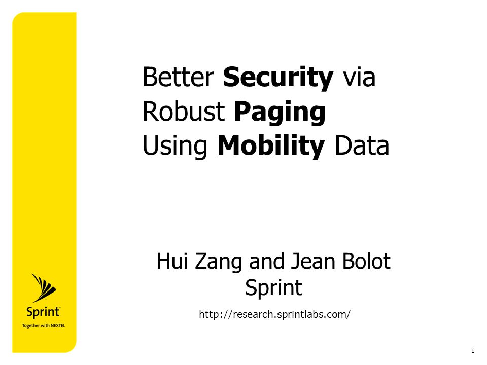 1 Better Security via Robust Paging Using Mobility Data Hui Zang and Jean Bolot Sprint