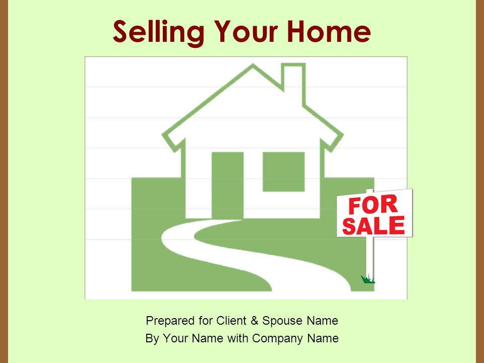 Client & Spouse Name 1234 Client Address City, State Zip Your Name with Company Name Office: Cell: Website:   Office location: 1234 Street Address, City, State Zip Selling Your Home Prepared for Client & Spouse Name By Your Name with Company Name
