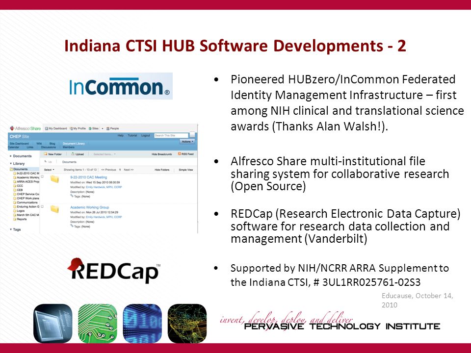 Educause, October 14, 2010 Indiana CTSI HUB Software Developments - 2 Pioneered HUBzero/InCommon Federated Identity Management Infrastructure – first among NIH clinical and translational science awards (Thanks Alan Walsh!).