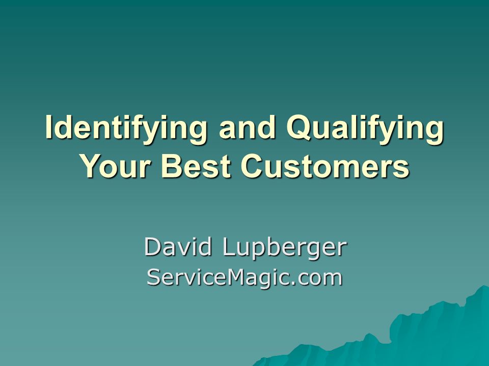 Identifying and Qualifying Your Best Customers David Lupberger ServiceMagic.com
