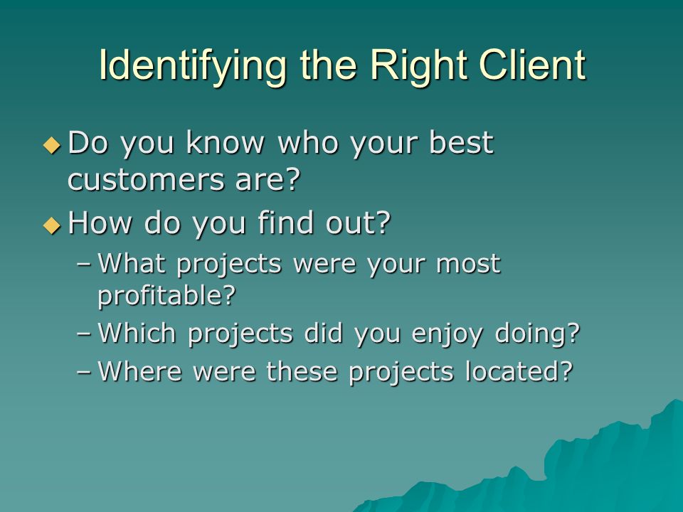 Identifying the Right Client  Do you know who your best customers are.