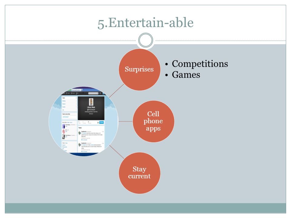 5.Entertain-able Surprises Competitions Games Cell phone apps Stay current