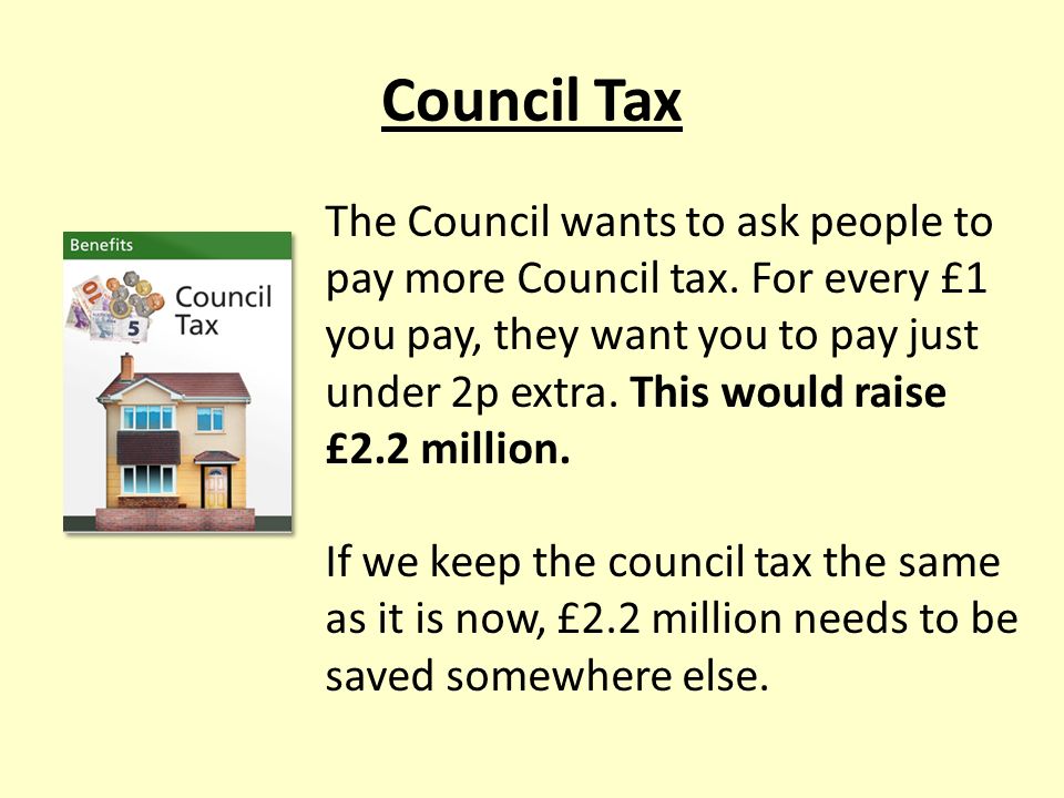 Council Tax The Council wants to ask people to pay more Council tax.