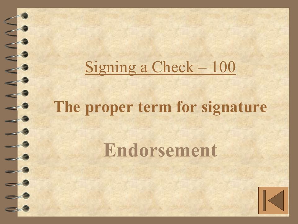 Signing a Check – 100 The proper term for signature Endorsement