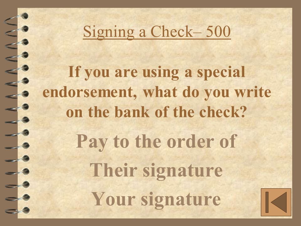 Signing a Check– 500 If you are using a special endorsement, what do you write on the bank of the check.